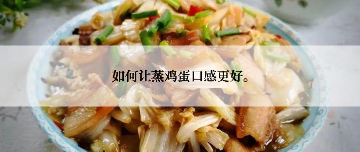 如何让蒸鸡蛋口感更好。