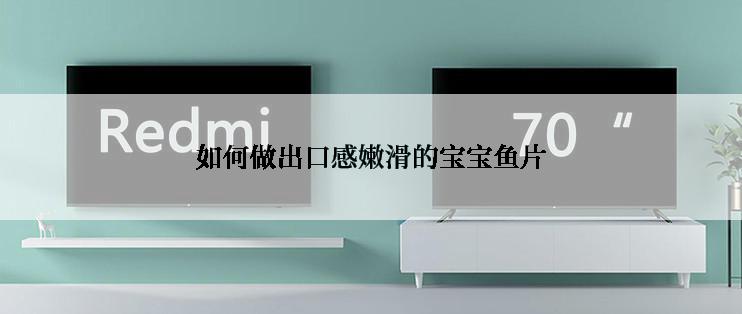 如何做出口感嫩滑的宝宝鱼片