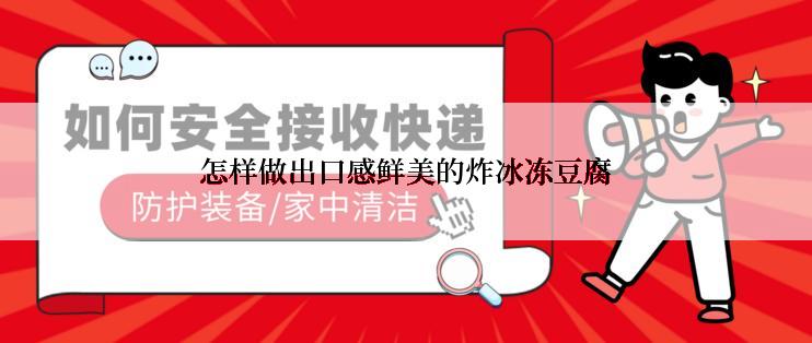 怎样做出口感鲜美的炸冰冻豆腐