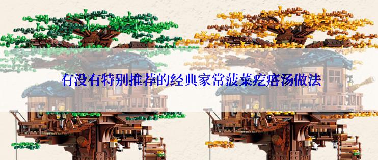  有没有特别推荐的经典家常菠菜疙瘩汤做法