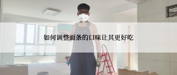 如何调整面条的口味让其更好吃