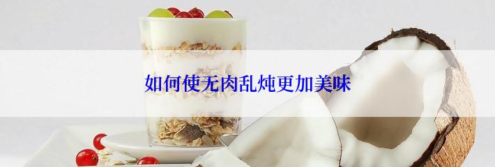 如何使无肉乱炖更加美味