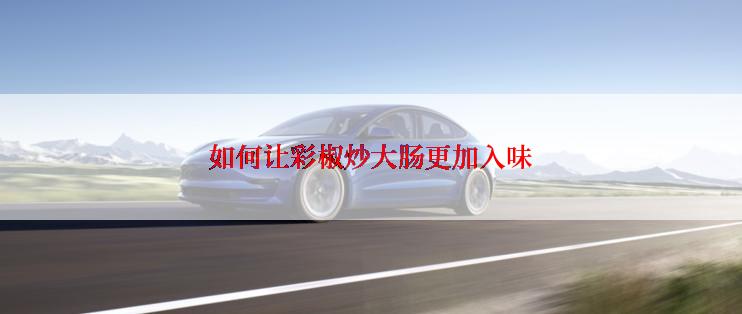 如何让彩椒炒大肠更加入味