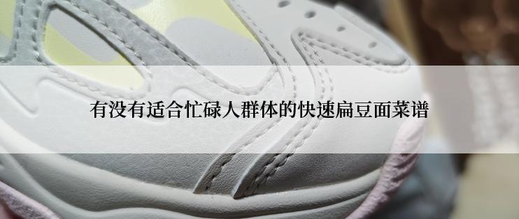 有没有适合忙碌人群体的快速扁豆面菜谱