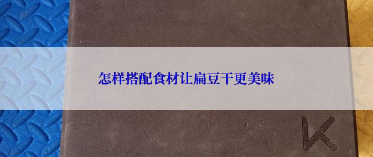 怎样搭配食材让扁豆干更美味