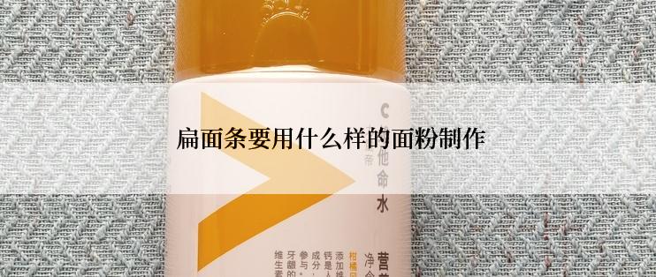  扁面条要用什么样的面粉制作