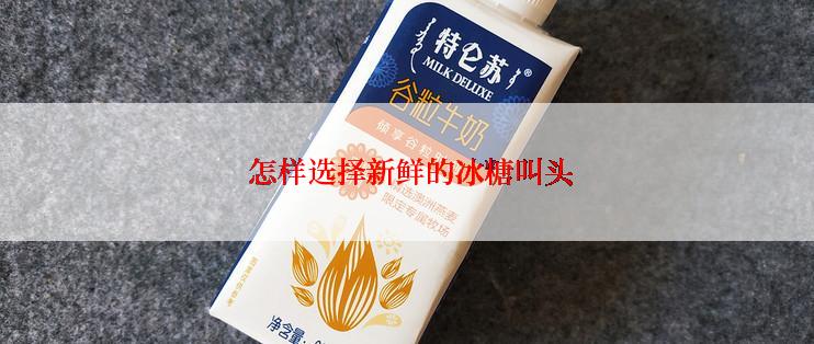 怎样选择新鲜的冰糖叫头