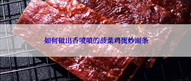  如何做出香喷喷的菠菜鸡蛋炒面条