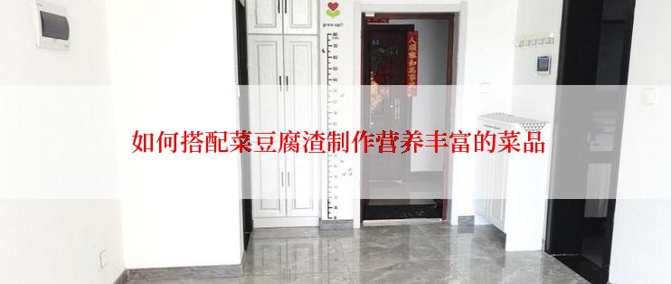  如何搭配菜豆腐渣制作营养丰富的菜品