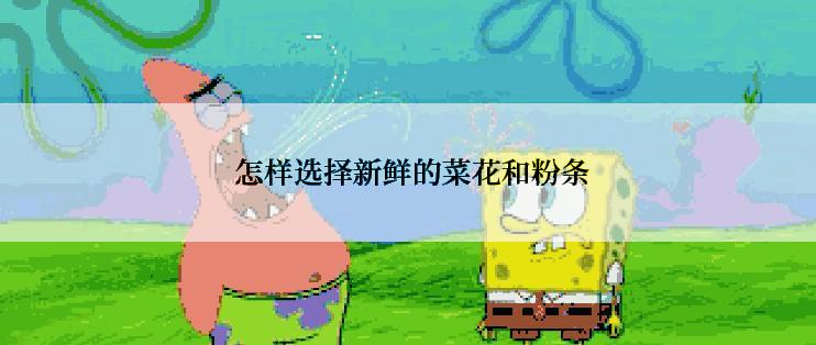  怎样选择新鲜的菜花和粉条
