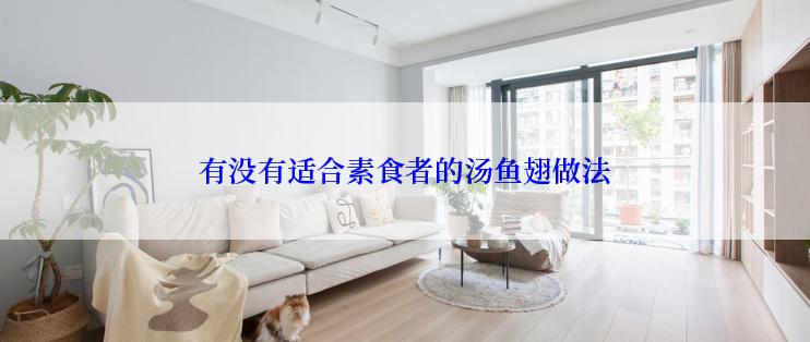 有没有适合素食者的汤鱼翅做法