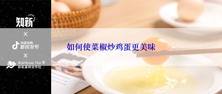 如何使菜椒炒鸡蛋更美味