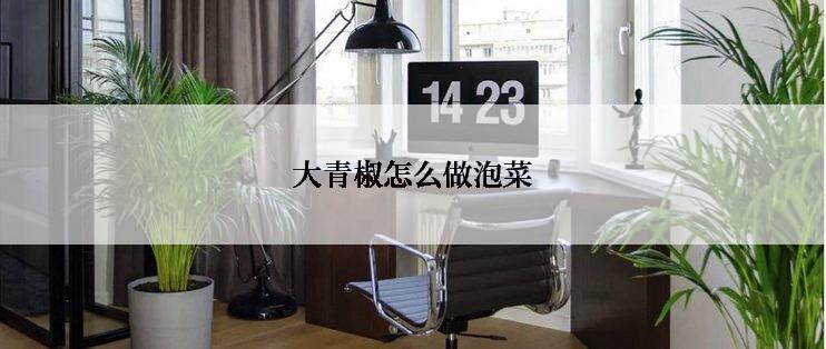 大青椒怎么做泡菜