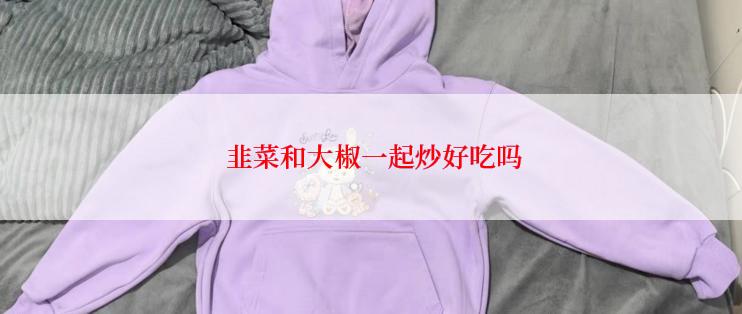  韭菜和大椒一起炒好吃吗