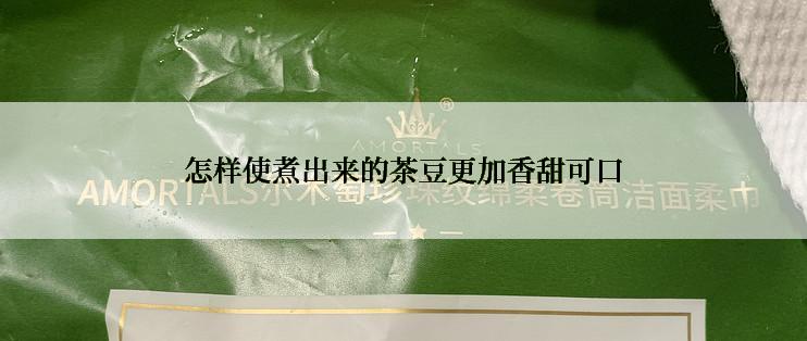 怎样使煮出来的茶豆更加香甜可口