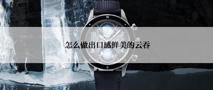  怎么做出口感鲜美的云吞