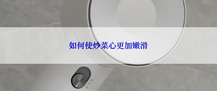如何使炒菜心更加嫩滑