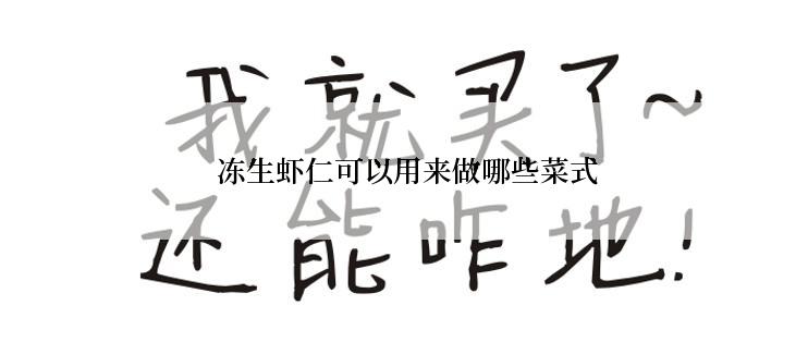  冻生虾仁可以用来做哪些菜式