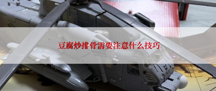 豆腐炒排骨需要注意什么技巧