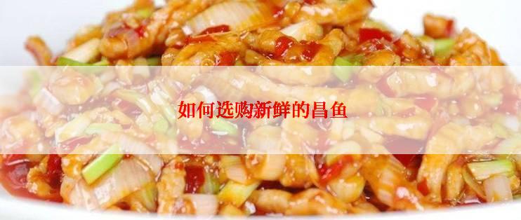  如何选购新鲜的昌鱼