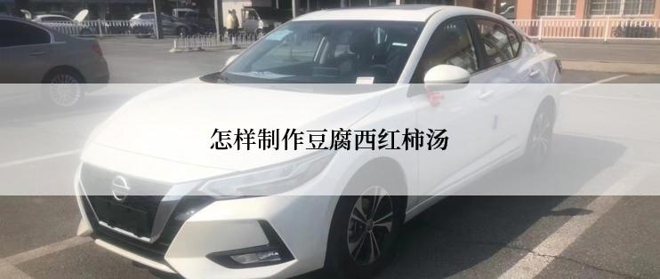 怎样制作豆腐西红柿汤