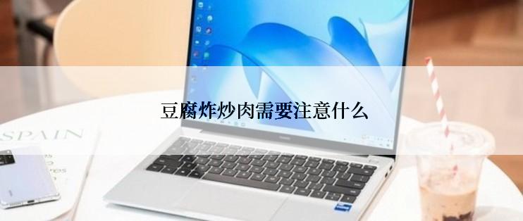  豆腐炸炒肉需要注意什么