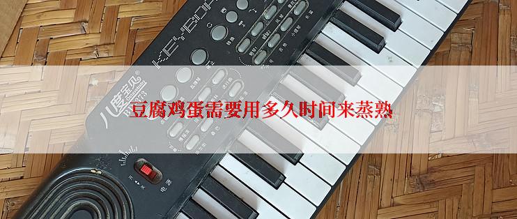  豆腐鸡蛋需要用多久时间来蒸熟