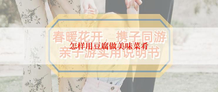 怎样用豆腐做美味菜肴