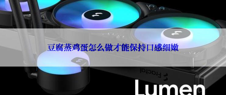 豆腐蒸鸡蛋怎么做才能保持口感细嫩