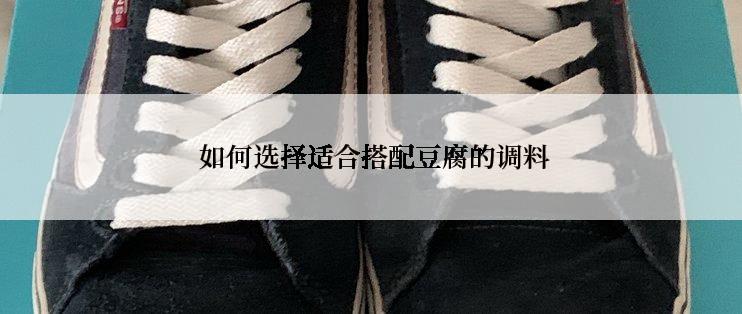  如何选择适合搭配豆腐的调料