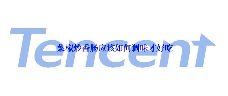  菜椒炒香肠应该如何调味才好吃