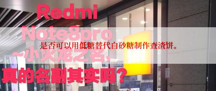 是否可以用低糖替代白砂糖制作查渣饼。