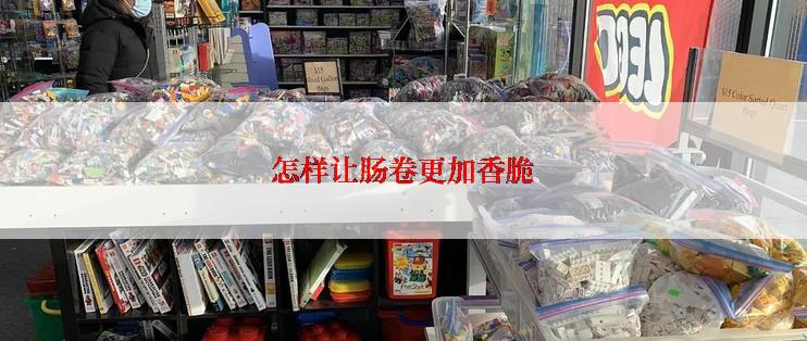 怎样让肠卷更加香脆