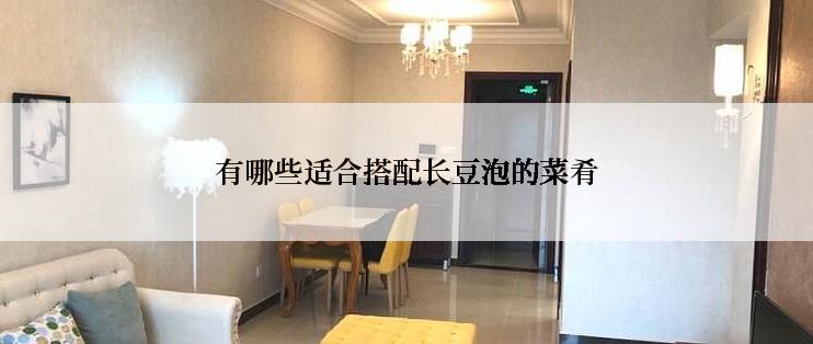 有哪些适合搭配长豆泡的菜肴