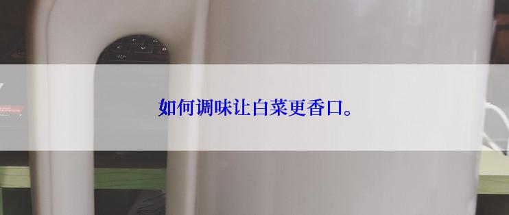 如何调味让白菜更香口。