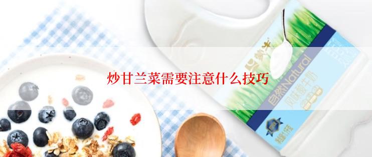  炒甘兰菜需要注意什么技巧