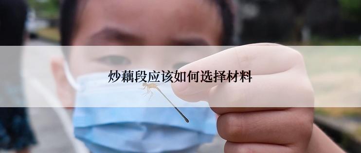 炒藕段应该如何选择材料