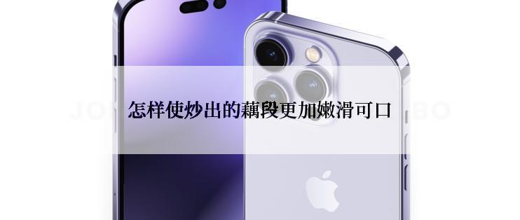 怎样使炒出的藕段更加嫩滑可口