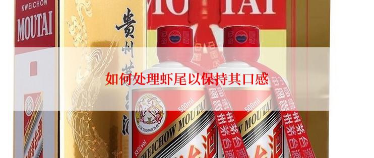 如何处理虾尾以保持其口感