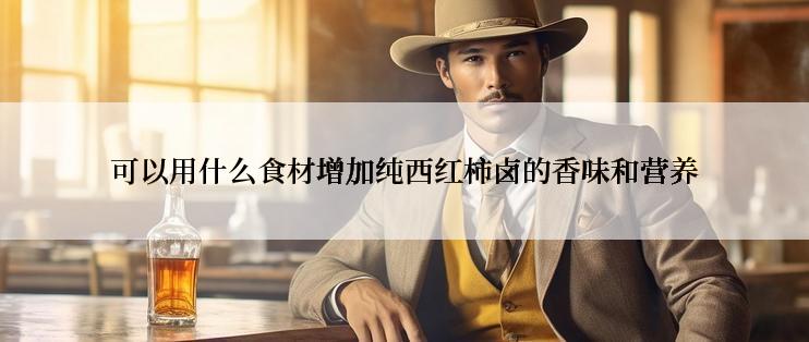 可以用什么食材增加纯西红柿卤的香味和营养