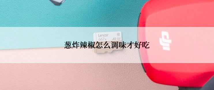 葱炸辣椒怎么调味才好吃