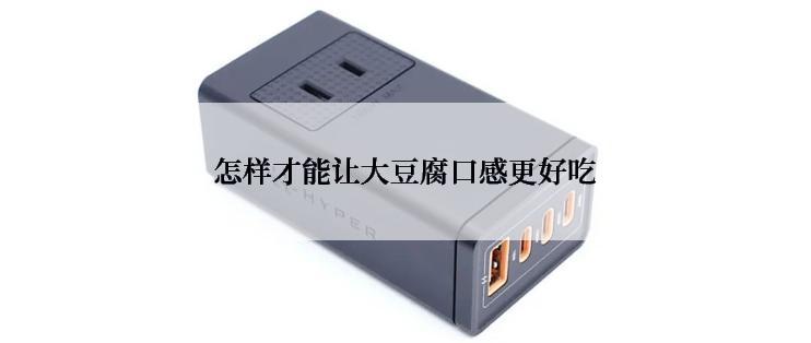 怎样才能让大豆腐口感更好吃