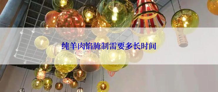 纯羊肉馅腌制需要多长时间