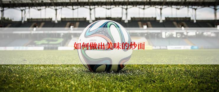如何做出美味的炒面