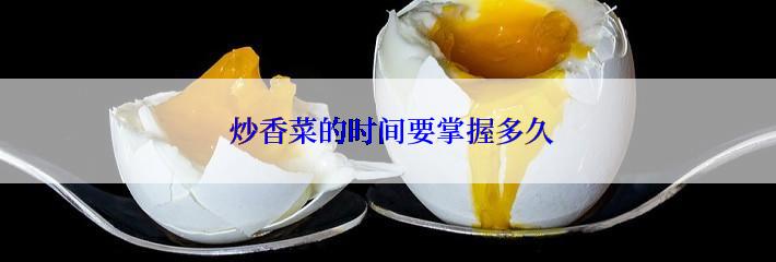 炒香菜的时间要掌握多久