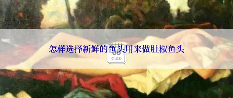 怎样选择新鲜的鱼头用来做肚椒鱼头
