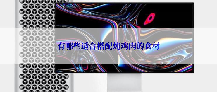 有哪些适合搭配炖鸡肉的食材