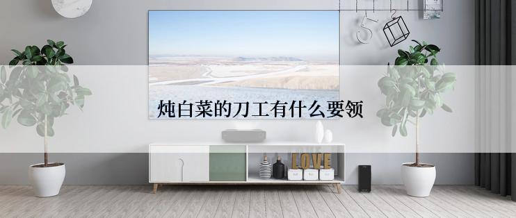  炖白菜的刀工有什么要领
