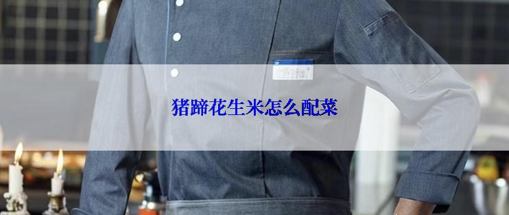 猪蹄花生米怎么配菜