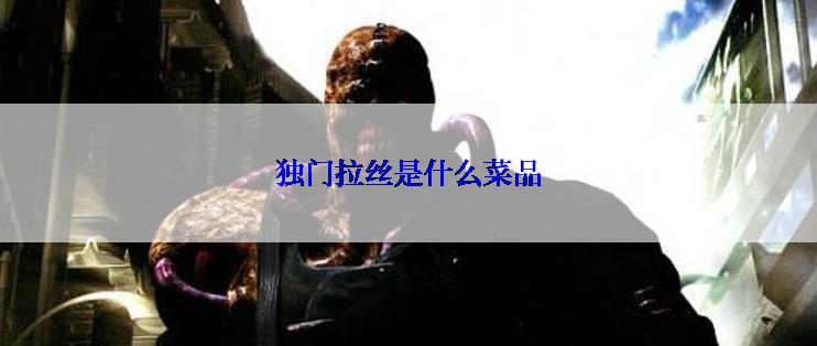 独门拉丝是什么菜品